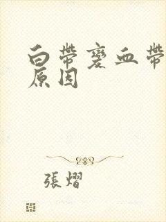 白带变血带什么原因