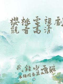 樱桃电视剧免费观看高清