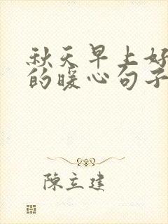 秋天早上好问候的暖心句子简短