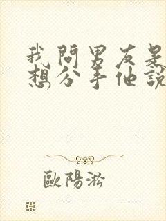 我问男友是不是想分手他说不知道