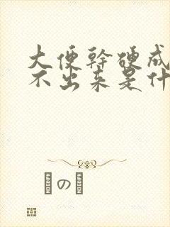 大便干硬成粒拉不出来是什么原因