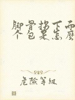 脚骨拐下面长一个包是怎么回事