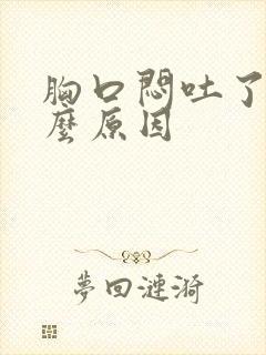 胸口闷吐了是什么原因