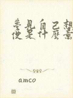 梦见自己想上大便是什么意思