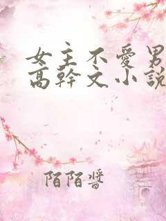 女主不爱男主的高干文小说