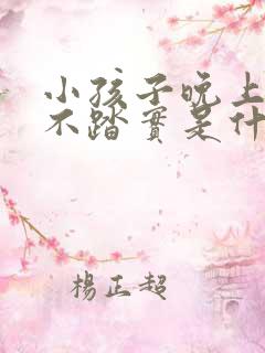 小孩子晚上睡觉不踏实是什么原因