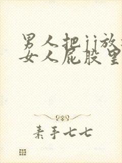 男人把jj放进女人屁股里视频