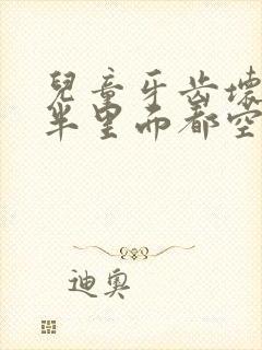 儿童牙齿坏了一半里面都空了怎么办