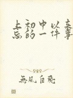 上初中以来最难忘的一件事