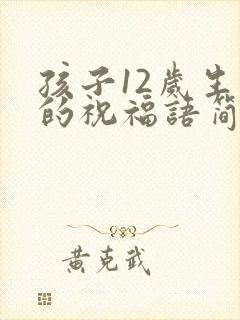 孩子12岁生日的祝福语简短