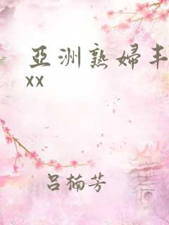 亚洲熟妇丰满xxx