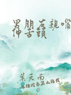 男朋友亲嘴喜欢伸舌头