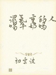 湿气重的人可以喝牛奶吗