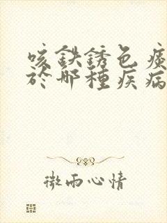 咳铁锈色痰常见于哪种疾病