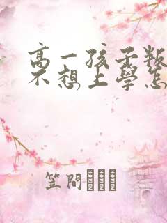 高一孩子叛逆期不想上学怎么办