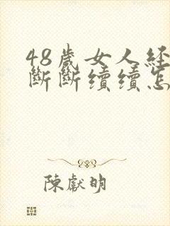 48岁女人经期断断续续怎么回事