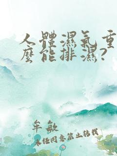 人体湿气重吃什么能排湿?