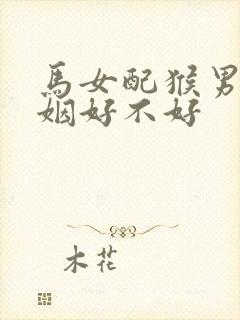 马女配猴男的婚姻好不好