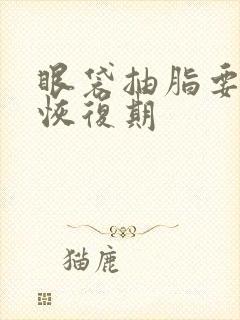 眼袋抽脂要多久恢复期