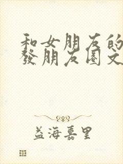 和女朋友的合照发朋友圈文案