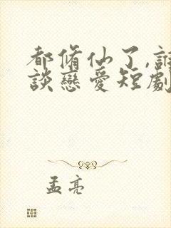 都修仙了,谁还谈恋爱短剧免费观看