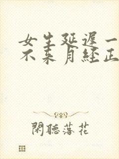 女生延迟一个月不来月经正常吗