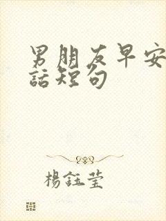 男朋友早安暖心话短句