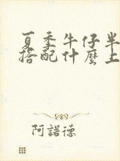 夏季牛仔半身裙搭配什么上衣好看