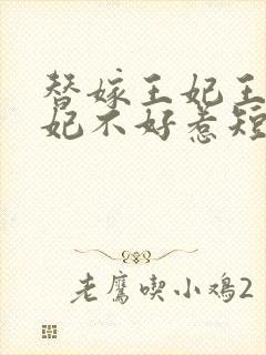 替嫁王妃王爷毒妃不好惹短剧吻戏