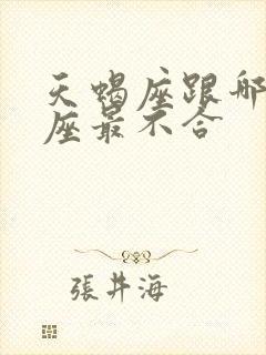 天蝎座跟哪个星座最不合