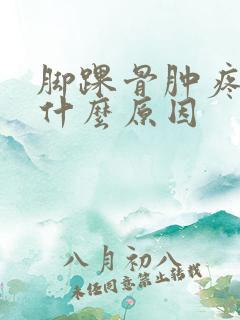 脚踝骨肿疼了是什么原因