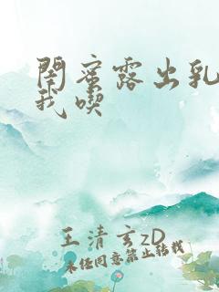 闺蜜露出乳头给我吃