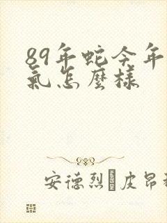 89年蛇今年运气怎么样
