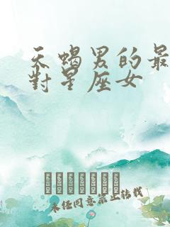 天蝎男的最佳配对星座女