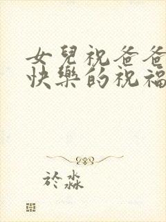 女儿祝爸爸生日快乐的祝福语发朋友圈