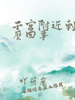 子宫附近刺痛怎么回事