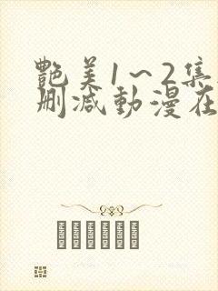 艳美1~2集无删减动漫在线