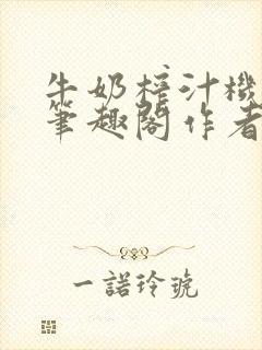 牛奶榨汁机po笔趣阁作者炖一碗汤