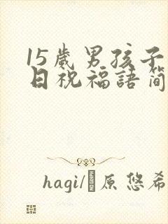 15岁男孩子生日祝福语简短