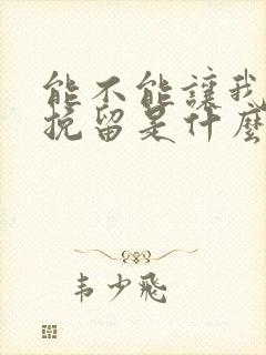 能不能让我把你挽留是什么歌