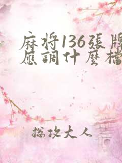 麻将136张牌应调什么档位