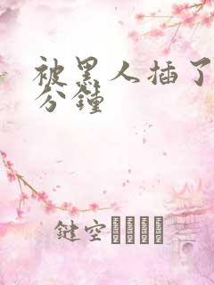 被黑人插了40分钟