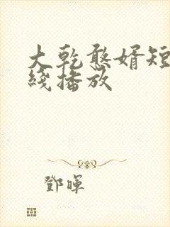 大乾憨婿短剧在线播放