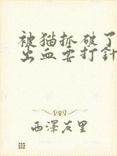 被猫抓破了点皮出血要打针吗