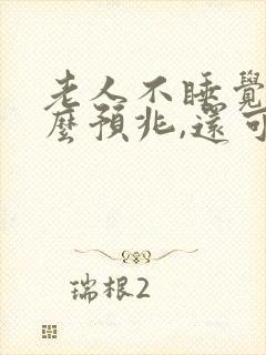 老人不睡觉是什么预兆,还可以活多久