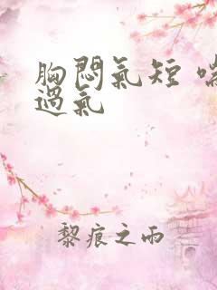 胸闷气短 喘不过气