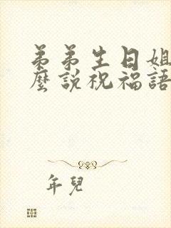 弟弟生日姐姐怎么说祝福语