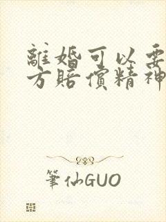 离婚可以要求对方赔偿精神损失费吗