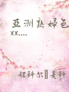 亚洲熟妇色xxxx....