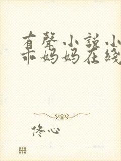 有声小说小仙儿乖妈妈在线收听